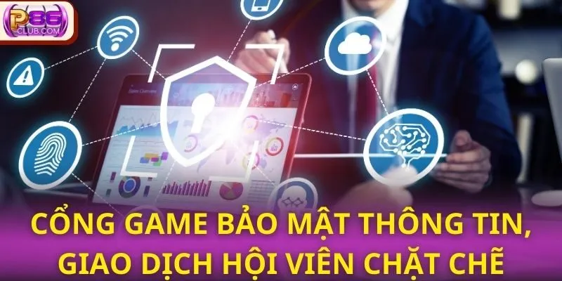 Cổng game bảo mật thông tin, giao dịch hội viên chặt chẽ