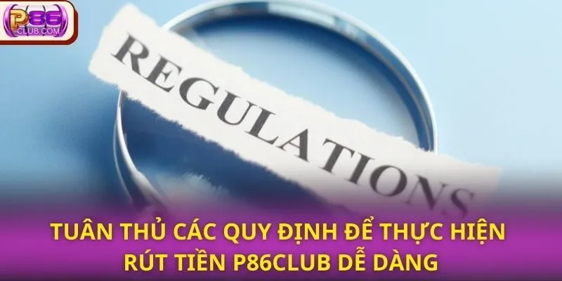 Rút Tiền P86CLUB - Hướng Dẫn Chi Tiết, Bảo Mật Tuyệt Đối 1 Tuân thủ các quy định để thực hiện rút tiền P86CLUB dễ dàng
